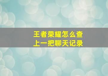 王者荣耀怎么查上一把聊天记录