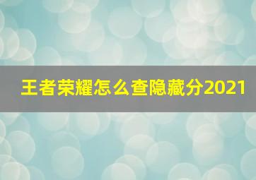 王者荣耀怎么查隐藏分2021