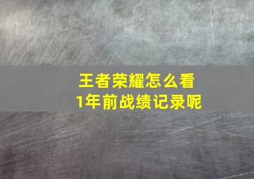 王者荣耀怎么看1年前战绩记录呢