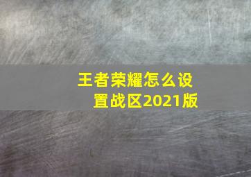 王者荣耀怎么设置战区2021版