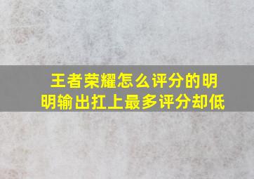 王者荣耀怎么评分的明明输出扛上最多评分却低