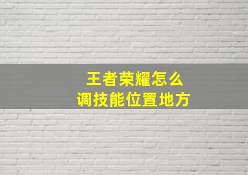 王者荣耀怎么调技能位置地方