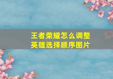 王者荣耀怎么调整英雄选择顺序图片