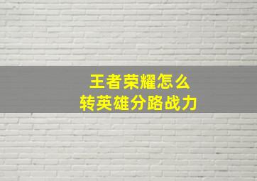 王者荣耀怎么转英雄分路战力