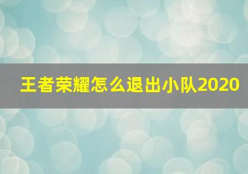 王者荣耀怎么退出小队2020