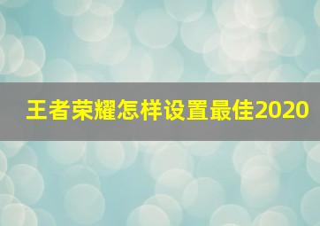 王者荣耀怎样设置最佳2020