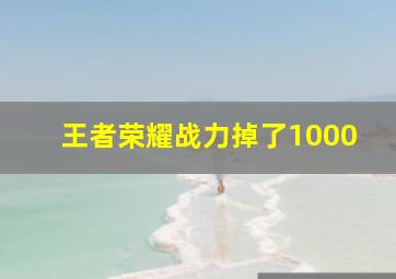 王者荣耀战力掉了1000