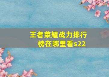 王者荣耀战力排行榜在哪里看s22