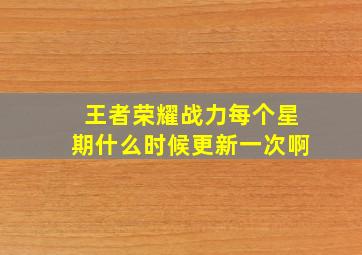 王者荣耀战力每个星期什么时候更新一次啊