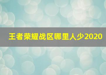 王者荣耀战区哪里人少2020