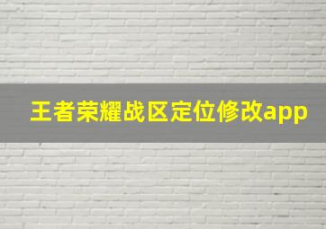 王者荣耀战区定位修改app