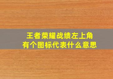 王者荣耀战绩左上角有个图标代表什么意思