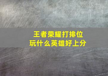 王者荣耀打排位玩什么英雄好上分