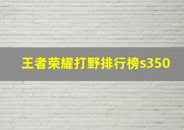 王者荣耀打野排行榜s350