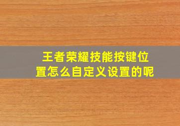 王者荣耀技能按键位置怎么自定义设置的呢