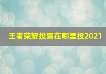 王者荣耀投票在哪里投2021