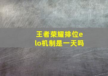 王者荣耀排位elo机制是一天吗