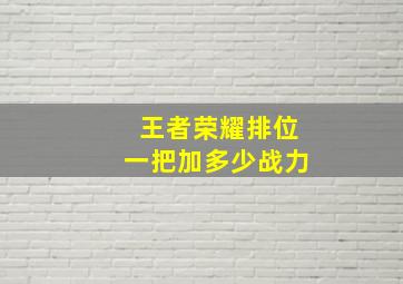 王者荣耀排位一把加多少战力