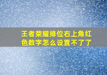 王者荣耀排位右上角红色数字怎么设置不了了