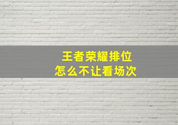 王者荣耀排位怎么不让看场次