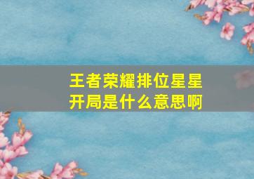 王者荣耀排位星星开局是什么意思啊