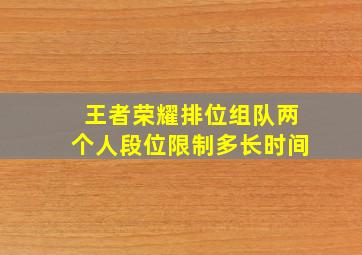 王者荣耀排位组队两个人段位限制多长时间