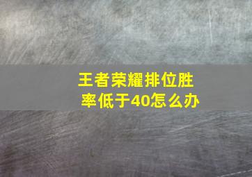 王者荣耀排位胜率低于40怎么办