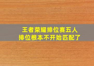 王者荣耀排位赛五人排位根本不开始匹配了