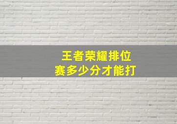 王者荣耀排位赛多少分才能打