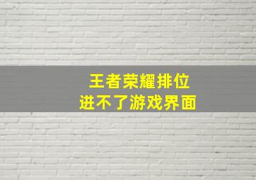 王者荣耀排位进不了游戏界面