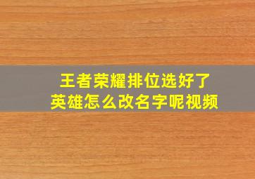 王者荣耀排位选好了英雄怎么改名字呢视频