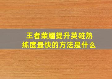 王者荣耀提升英雄熟练度最快的方法是什么