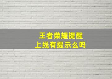 王者荣耀提醒上线有提示么吗