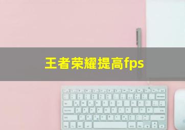 王者荣耀提高fps