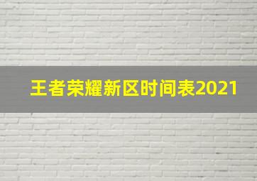 王者荣耀新区时间表2021