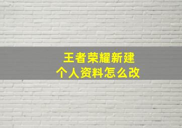 王者荣耀新建个人资料怎么改