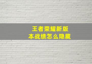 王者荣耀新版本战绩怎么隐藏