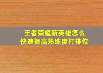 王者荣耀新英雄怎么快速提高熟练度打排位