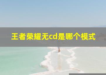 王者荣耀无cd是哪个模式