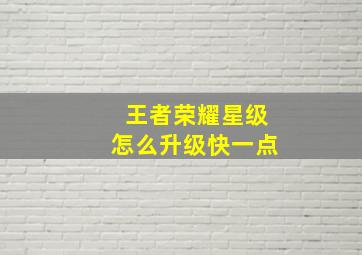 王者荣耀星级怎么升级快一点