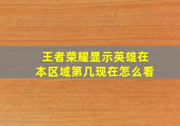 王者荣耀显示英雄在本区域第几现在怎么看