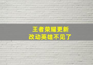 王者荣耀更新改动英雄不见了