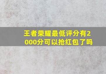 王者荣耀最低评分有2000分可以抢红包了吗