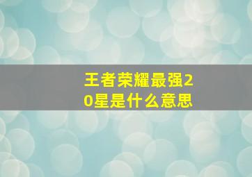 王者荣耀最强20星是什么意思