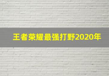 王者荣耀最强打野2020年