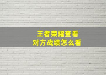 王者荣耀查看对方战绩怎么看