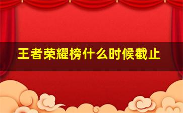 王者荣耀榜什么时候截止