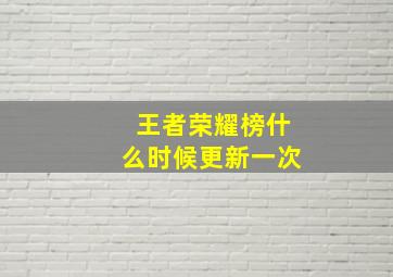 王者荣耀榜什么时候更新一次