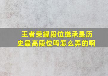 王者荣耀段位继承是历史最高段位吗怎么弄的啊