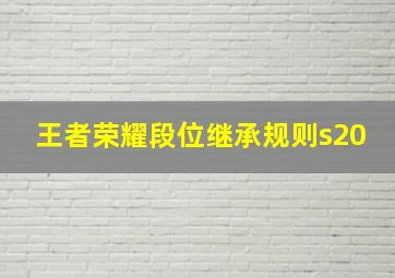 王者荣耀段位继承规则s20